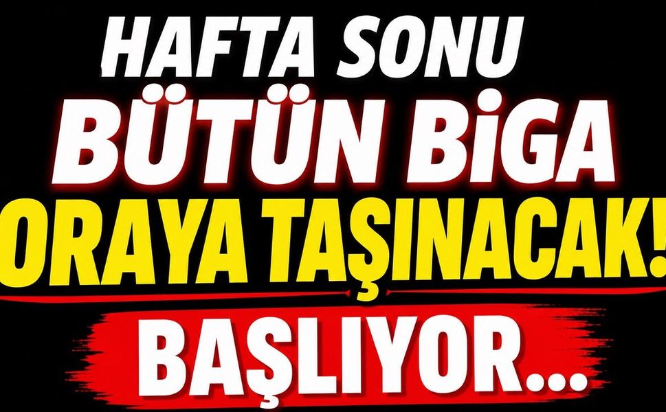 Hafta Sonu Bütün Biga Oraya Taşınacak! Başlıyor...