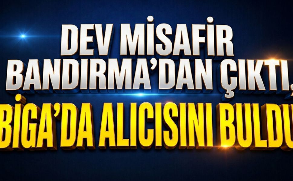 Dev Misafir Bandırma’dan Çıktı, Biga’da Alıcısını Buldu