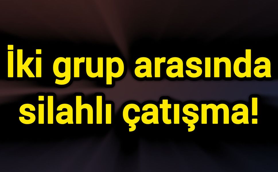 İki grup arasında silahlı çatışma!
