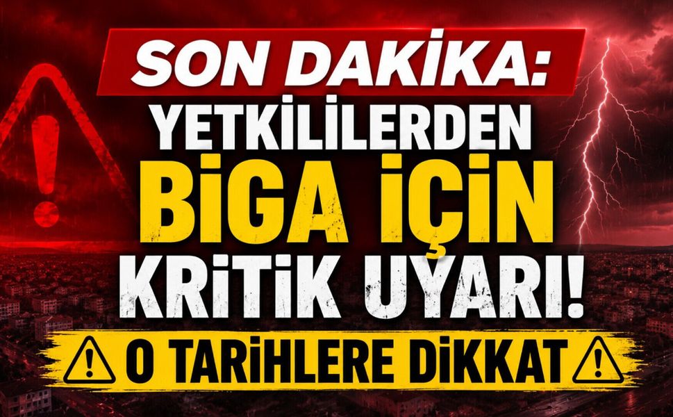 Son Dakika: Yetkililerden Biga İçin Kritik Uyarı! O Tarihlere Dikkat