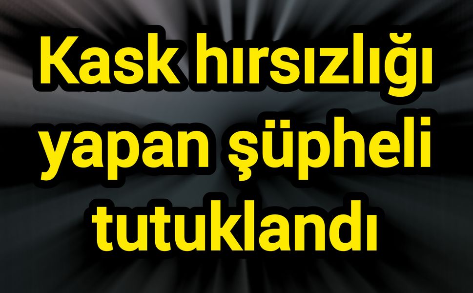 Kask hırsızlığı yapan şüpheli tutuklandı