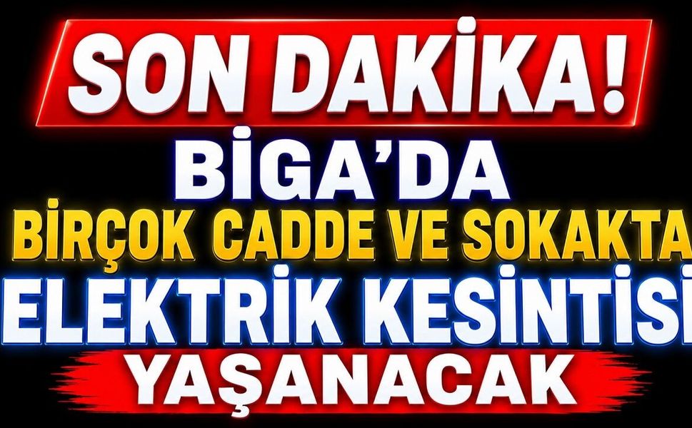 SON DAKİKA: Biga'da Birçok Cadde ve Sokakta Elektrik Kesintisi Yaşanacak