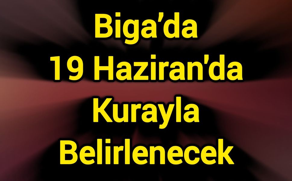 Biga’da 19 Haziran'da Kurayla Belirlenecek