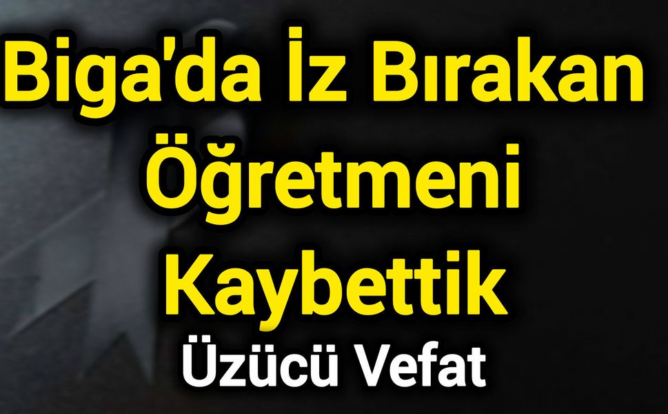 Biga'da İz Bırakan Bir Öğretmeni Kaybettik