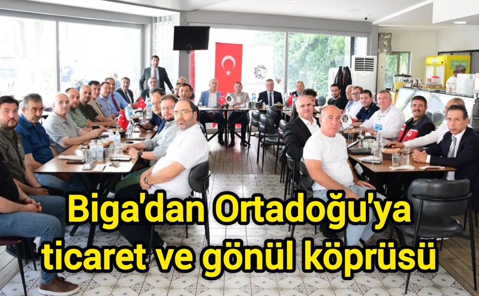 Biga'dan Ortadoğu'ya ticaret ve gönül köprüsü