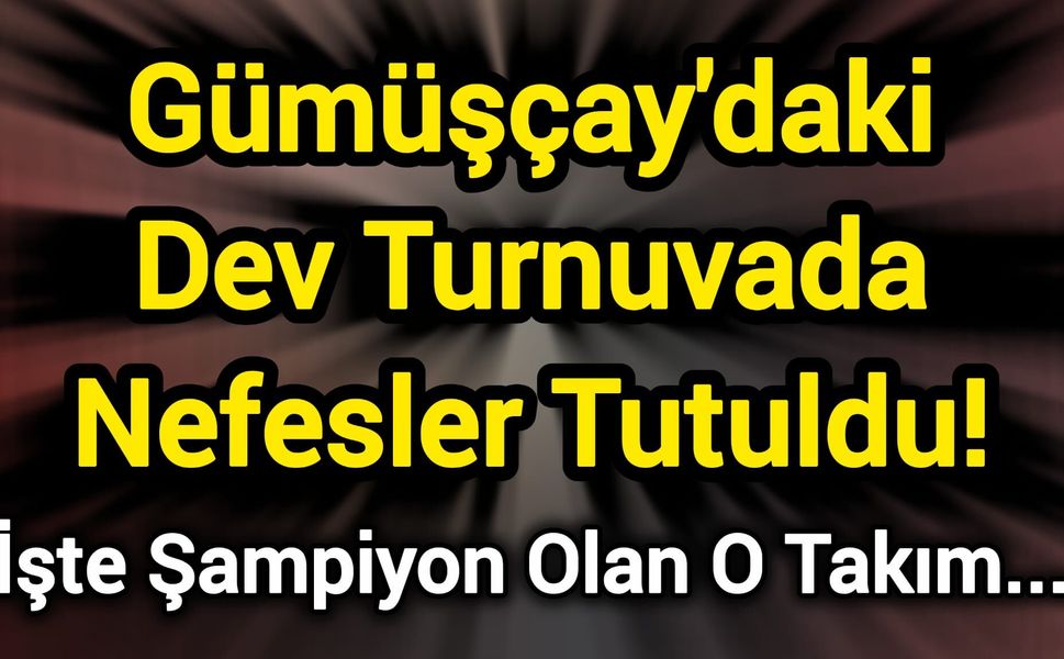 Gümüşçay'daki Dev Turnuvada Nefesler Tutuldu! İşte Şampiyon Olan O Takım...