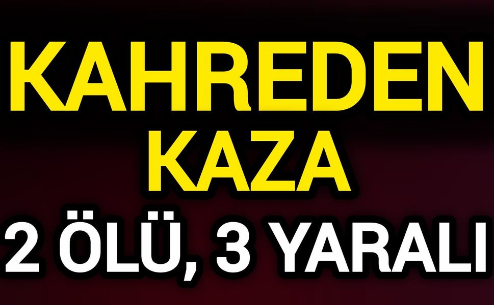 Kahreden kaza! 2 ölü, 3 yaralı