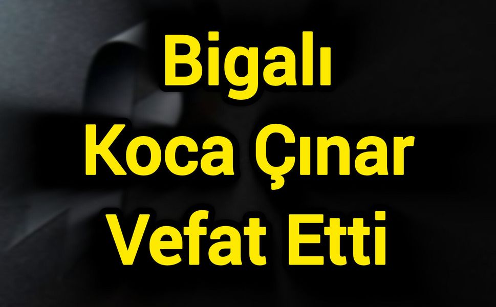 Bigalı Koca Çınar Vefat Etti