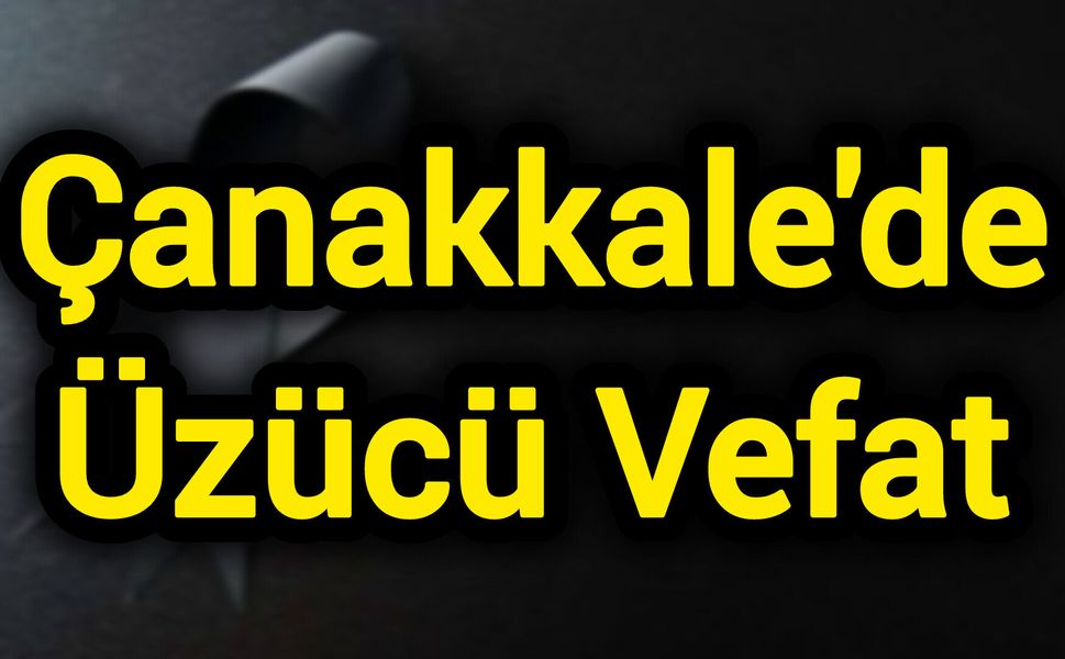 Çanakkale'de Üzücü Vefat