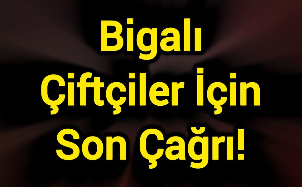 Bigalı Çiftçiler İçin Son Çağrı!
