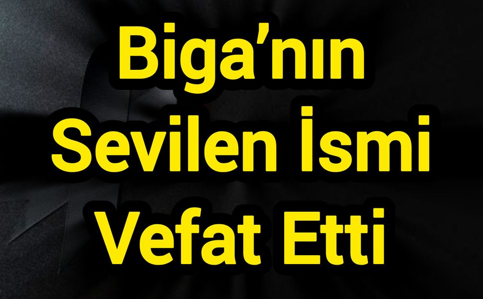 Biga’nın Sevilen İsmi Vefat Etti