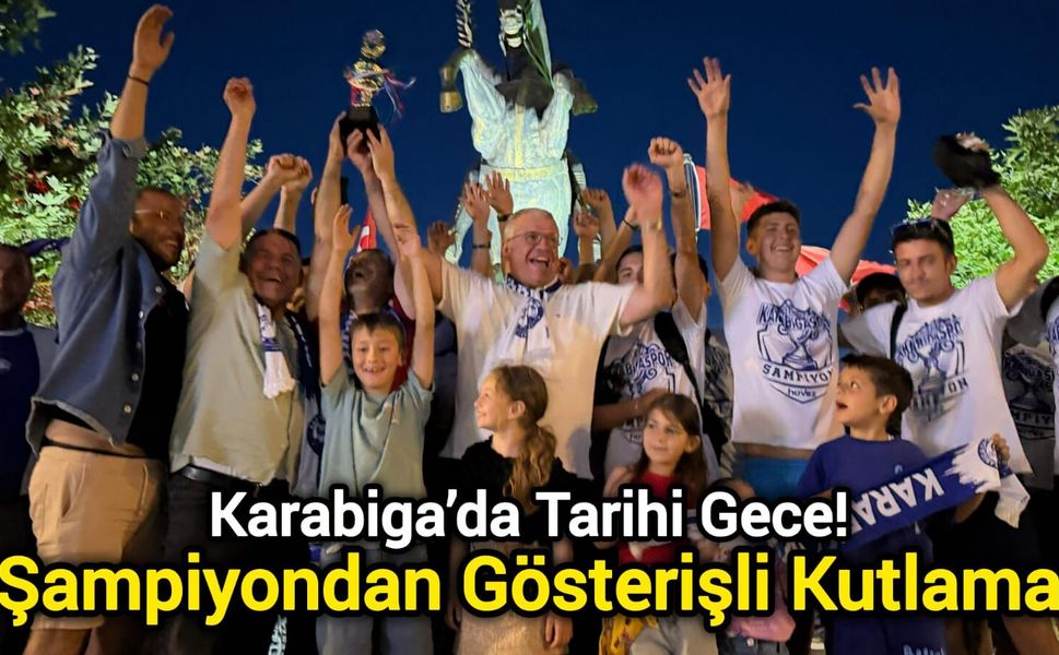 Karabiga’da Tarihi Gece! Şampiyondan Gösterişli Kutlama