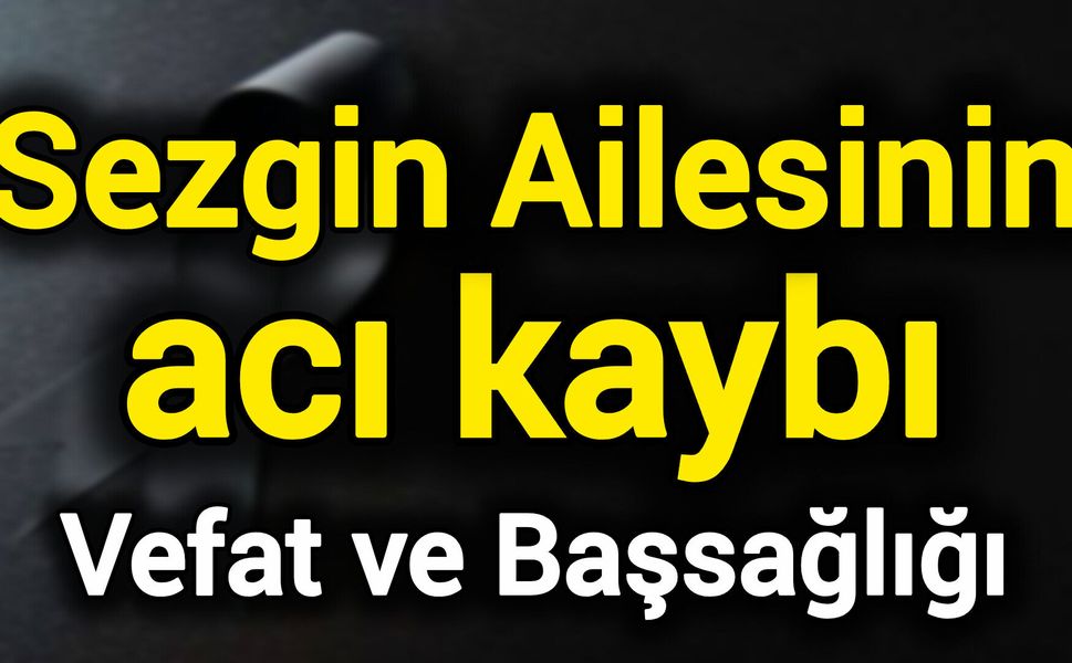 Sezgin Ailesinin acı kaybı