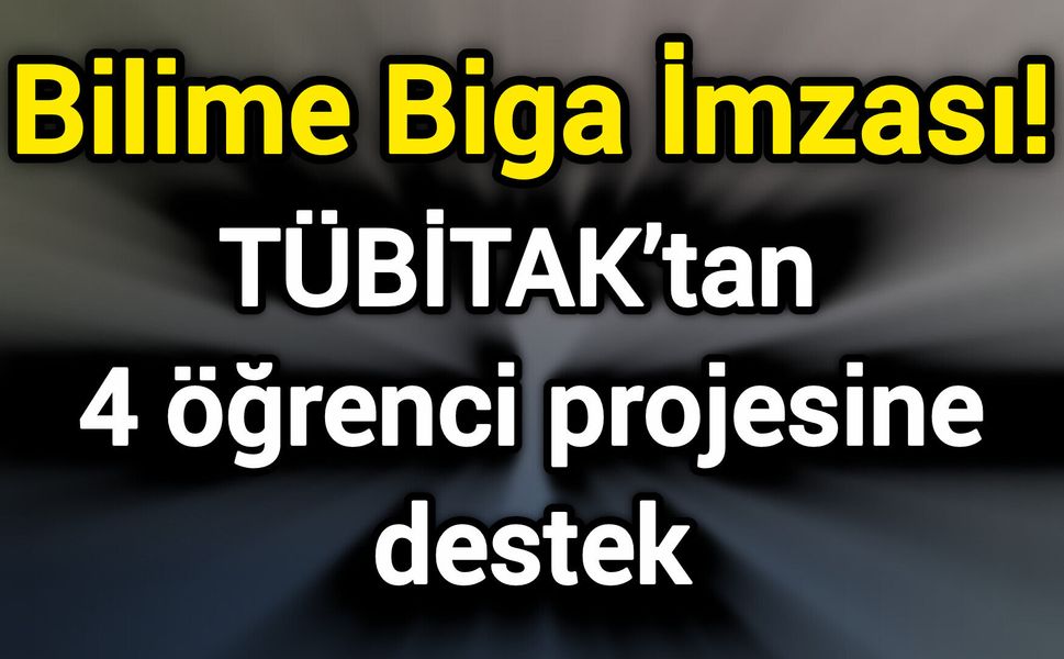 Bilime Biga İmzası! TÜBİTAK’tan 4 öğrenci projesine destek