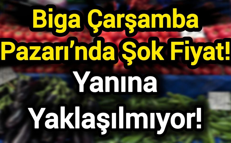 Biga Çarşamba Pazarı’nda Şok Fiyat! Yanına Yaklaşılmıyor!