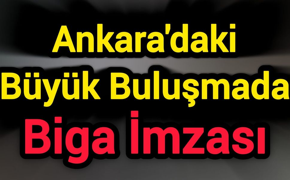 Ankara'daki Büyük Buluşmada Biga İmzası