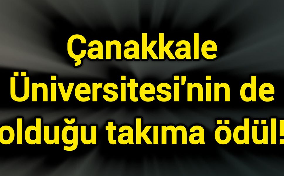 Çanakkale Üniversitesi'nin de olduğu takıma ödül!