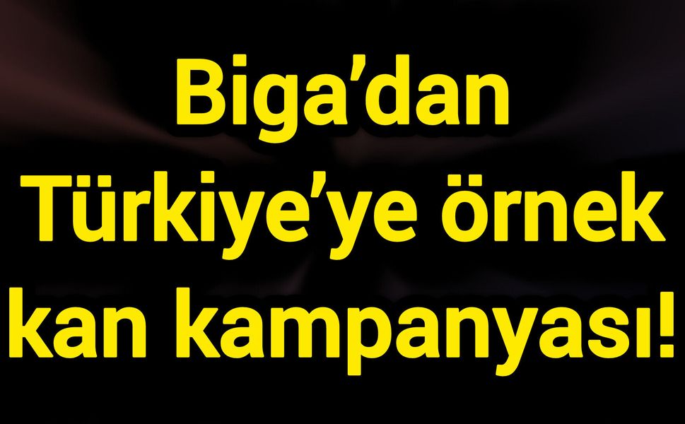 Biga’dan Türkiye’ye örnek kan kampanyası!