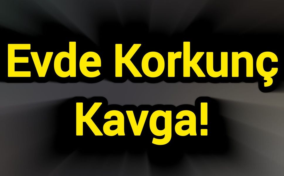 Evde Korkunç Kavga!
