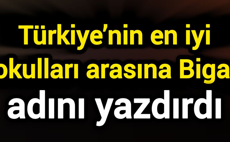 Türkiye’nin en iyi okulları arasına Biga, adını yazdırdı