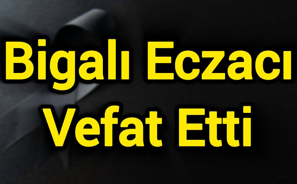 Bigalı Eczacı Vefat Etti
