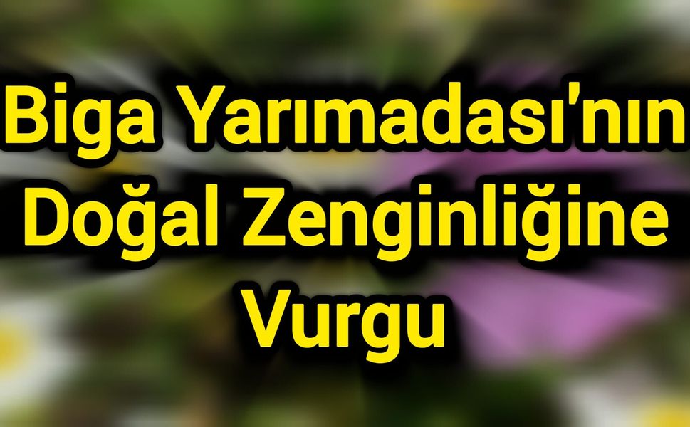 Biga Yarımadası'nın Doğal Zenginliğine Vurgu