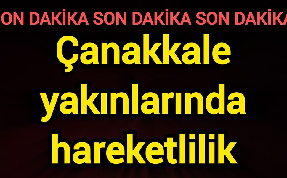 Çanakkale yakınlarında hareketlilik