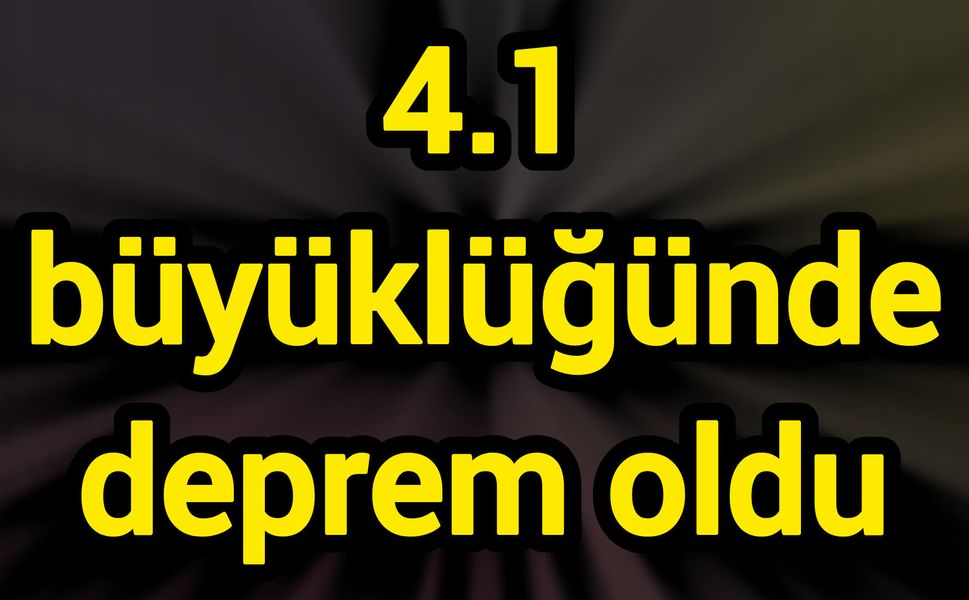 4.1 büyüklüğünde deprem oldu