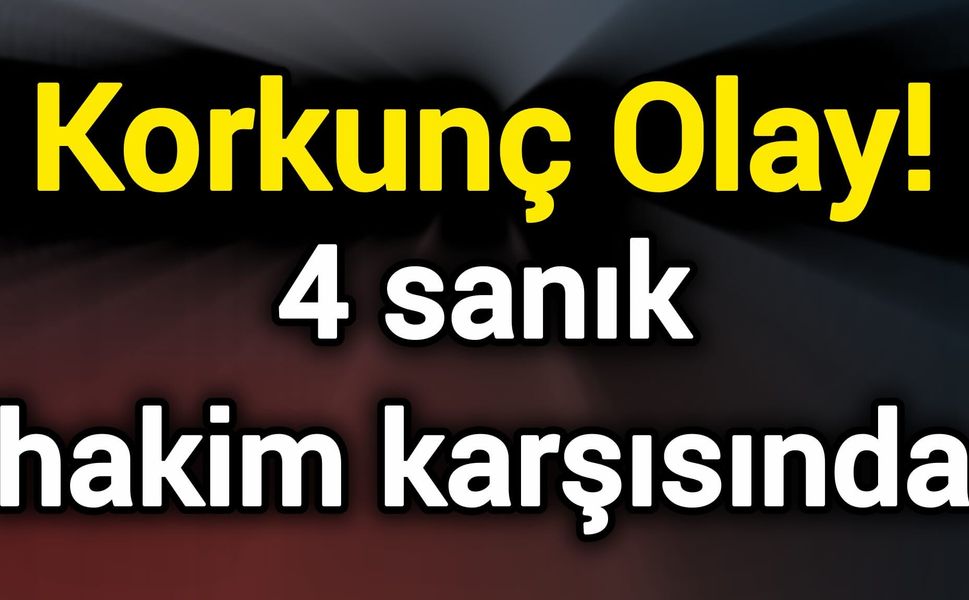 Korkunç Olay! 4 sanık hakim karşısında