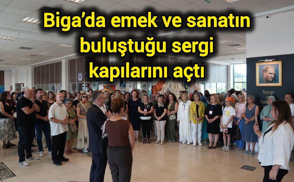 Biga’da emek ve sanatın buluştuğu sergi kapılarını açtı