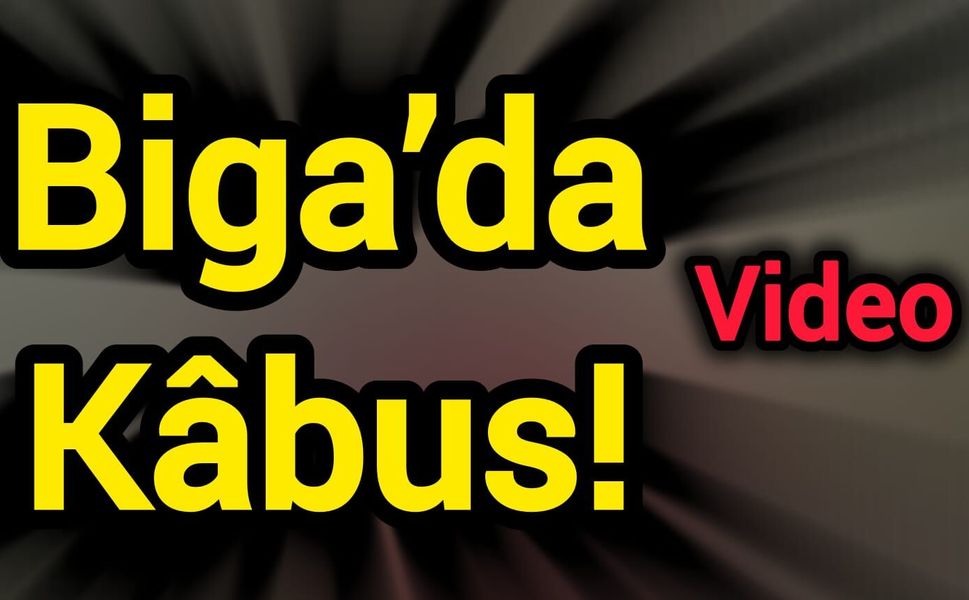 Biga’da Kâbus!