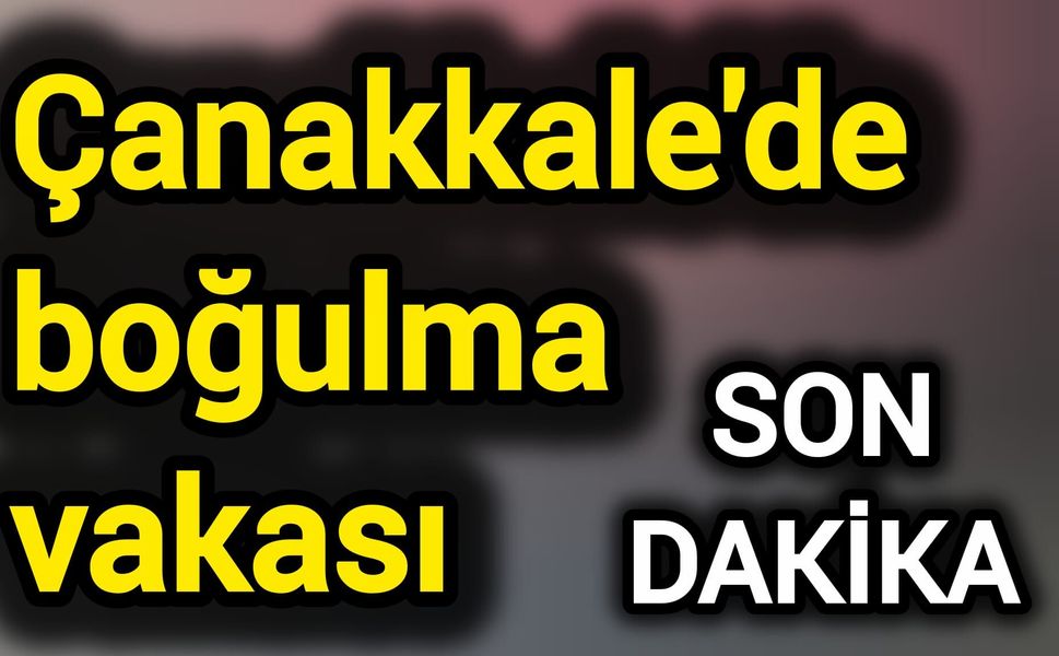 Çanakkale'de boğulma vakası
