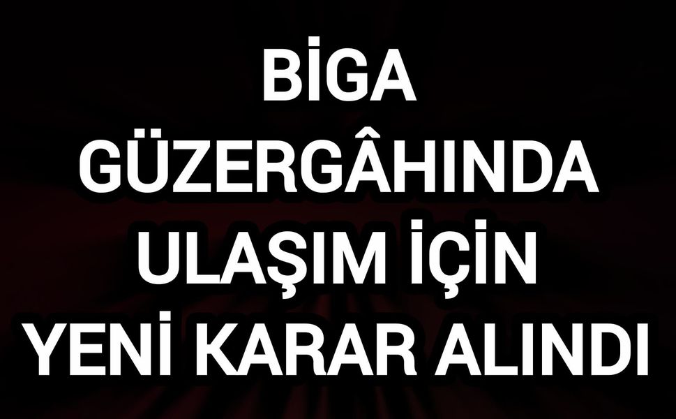 Biga Güzergâhında Ulaşım İçin Yeni Karar Alındı