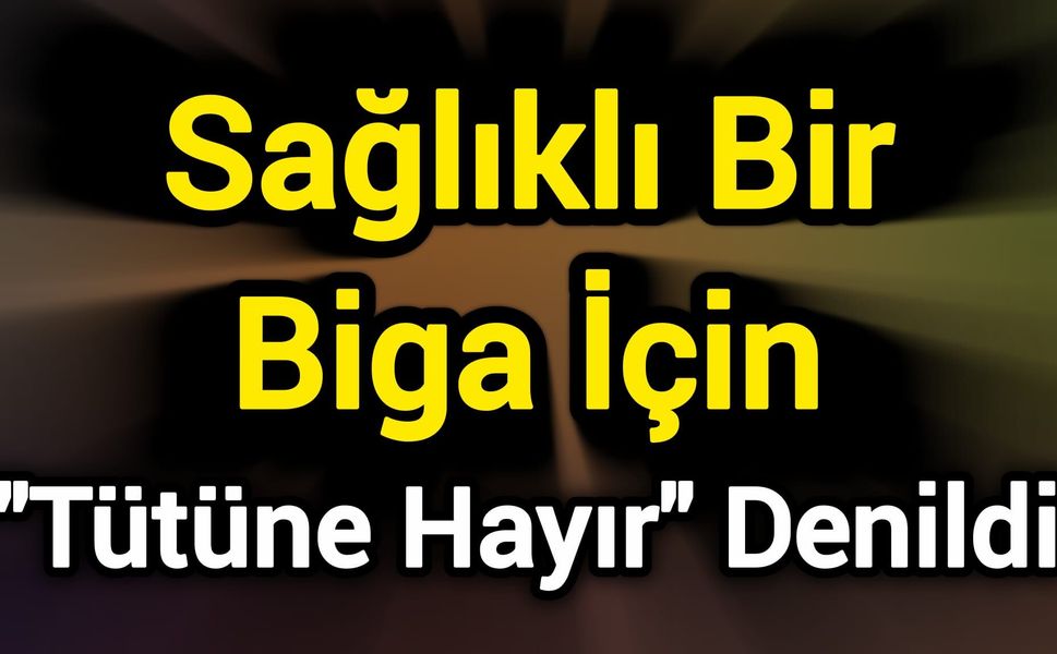 Sağlıklı Bir Biga İçin "Tütüne Hayır" Denildi