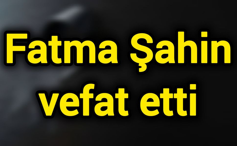 Fatma Şahin vefat etti