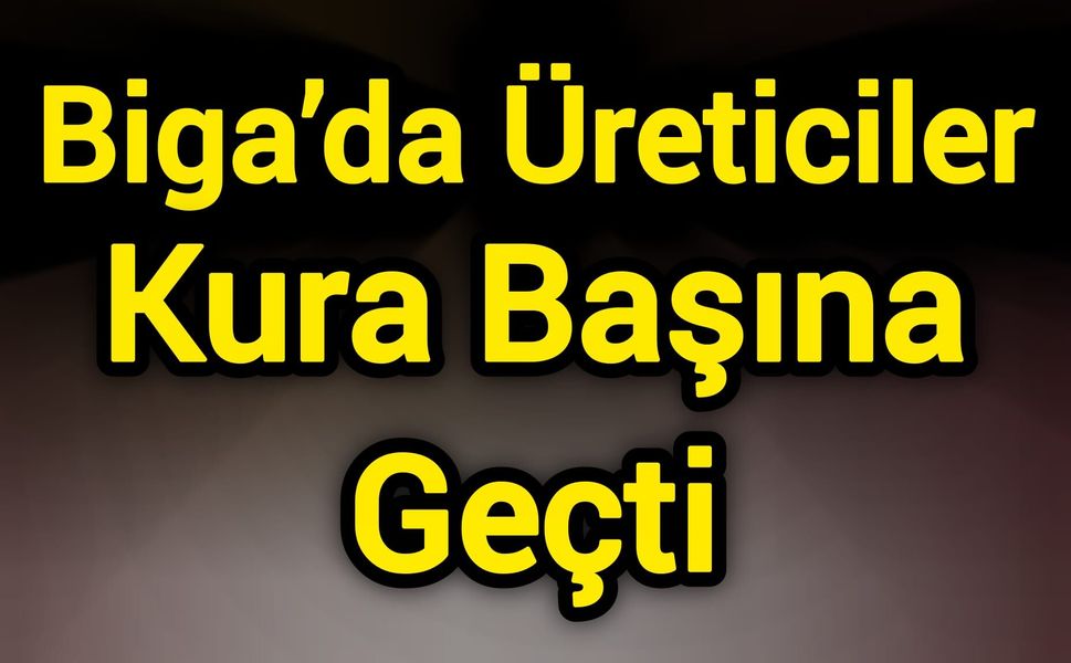Biga’da Üreticiler Kura Başına Geçti