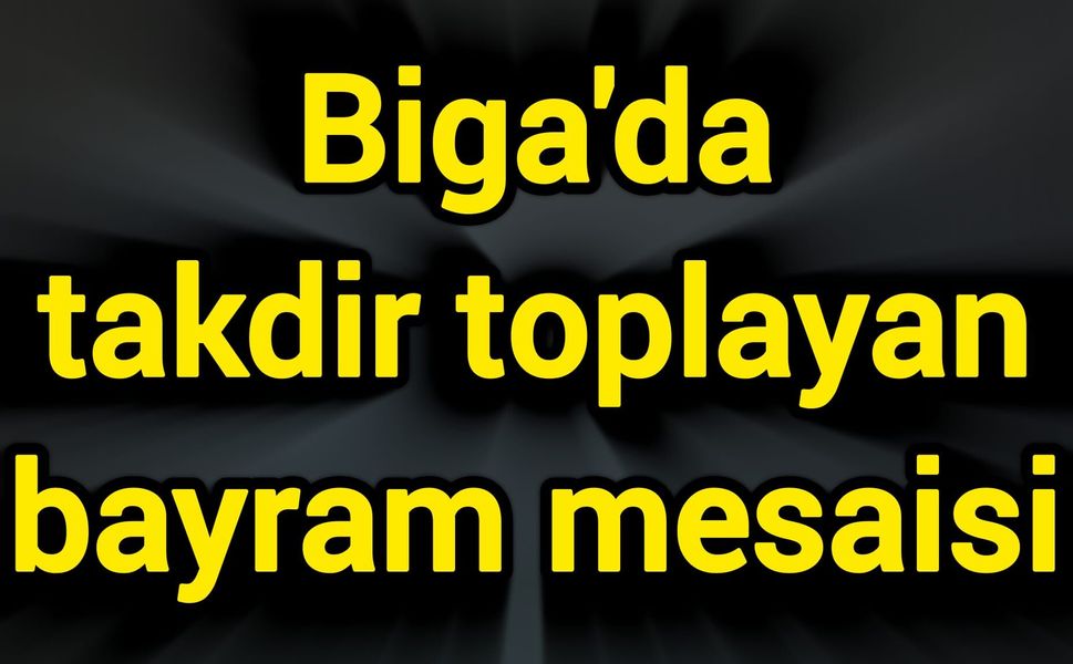 Biga'da takdir toplayan bayram mesaisi