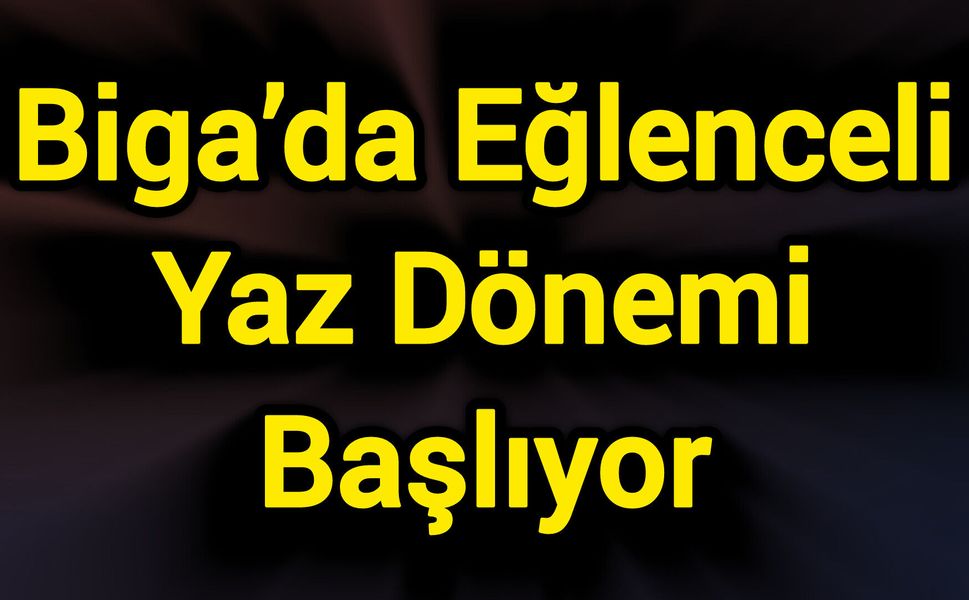 Biga’da Eğlenceli Yaz Dönemi Başlıyor