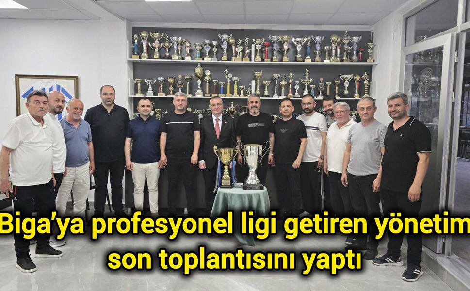 Biga’ya profesyonel ligi getiren yönetim son toplantısını yaptı