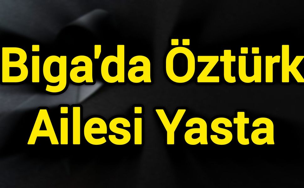 Biga'da Öztürk Ailesi Yasta
