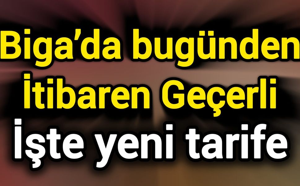 Biga’da Bugünden İtibaren Geçerli: İşte yeni tarife