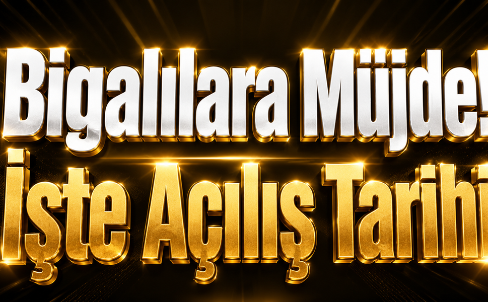 Bigalılara Müjde! İşte Açılış Tarihi