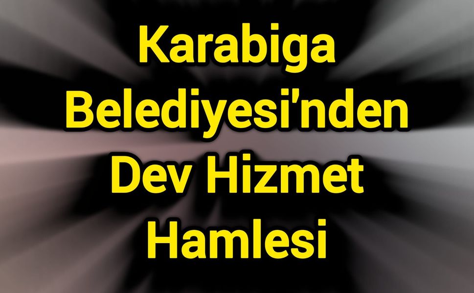 Karabiga Belediyesi'nden Dev Hizmet Hamlesi