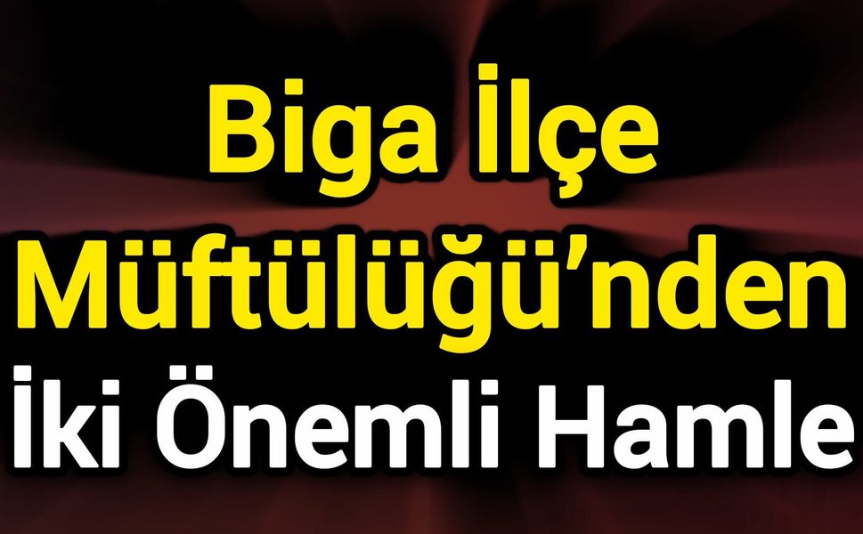 Biga İlçe Müftülüğü’nden İki Önemli Hamle