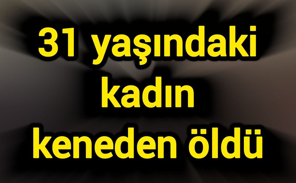 31 yaşındaki kadın keneden öldü