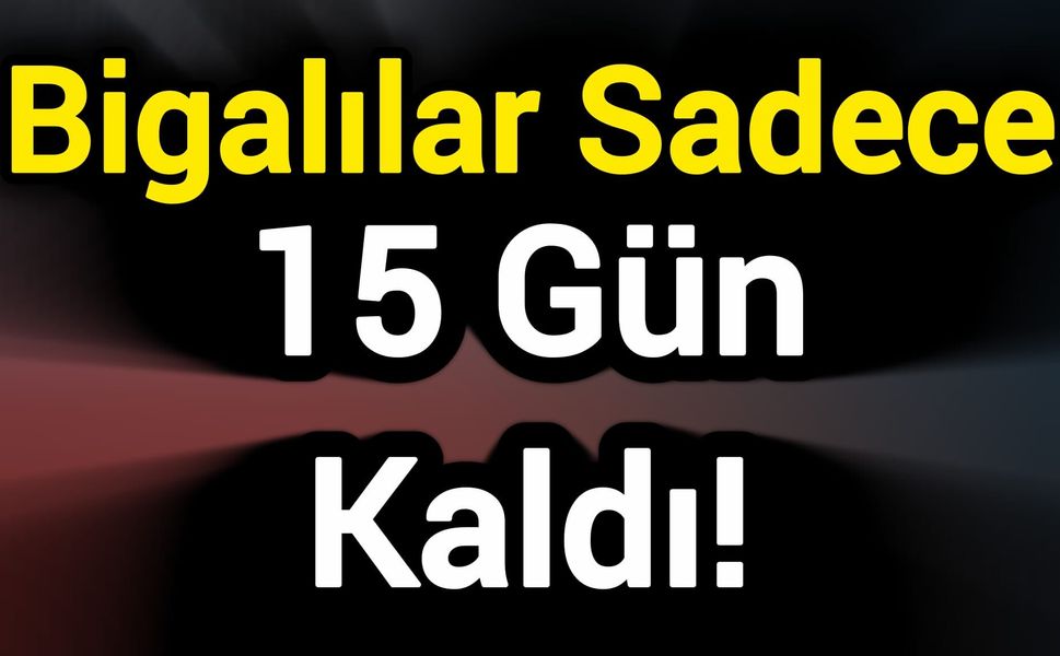 Bigalılar Sadece 15 Gün Kaldı!