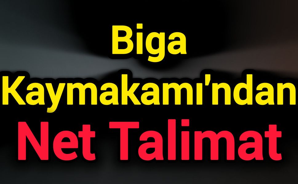 Biga Kaymakamı'ndan Net Talimat