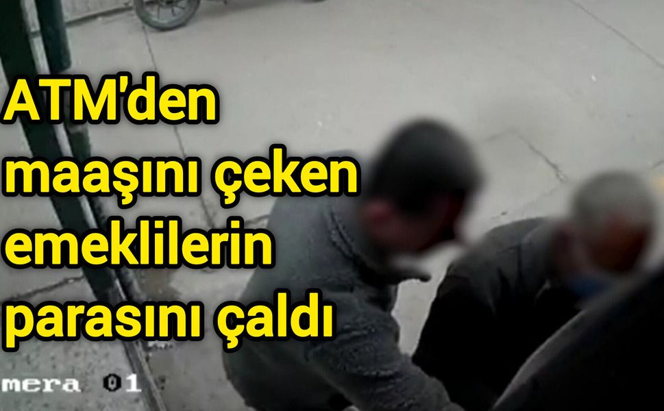 ATM'den maaşını çeken emeklilerin parasını çaldı