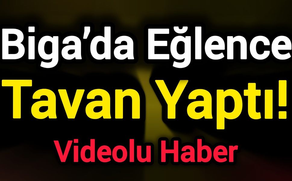 Biga’da Eğlence Tavan Yaptı!