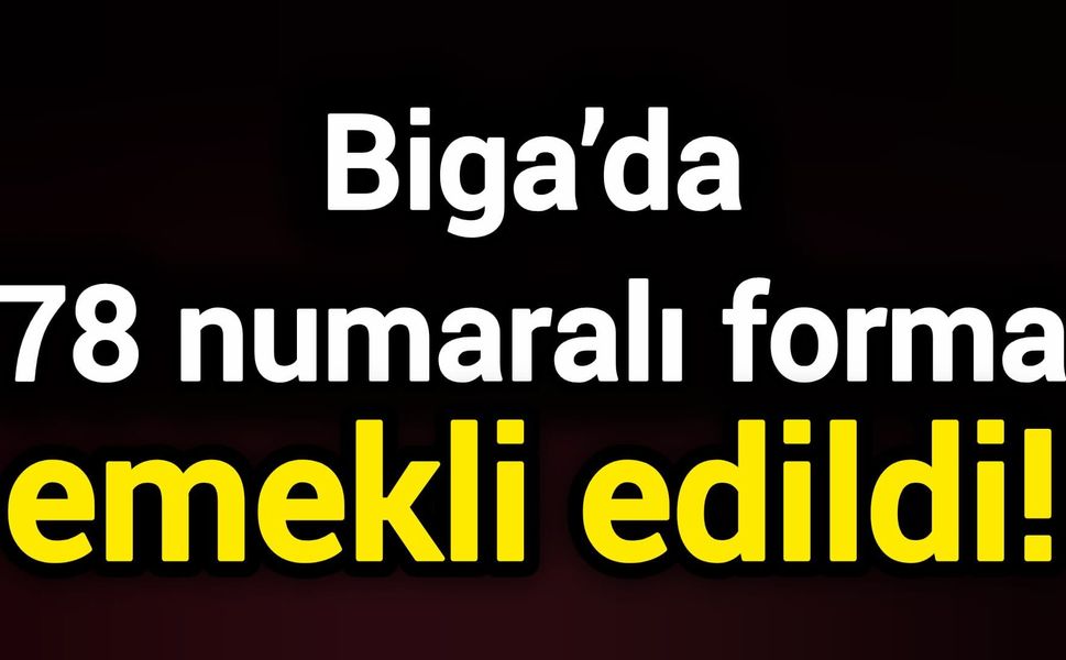 Biga’da 78 numaralı forma emekli edildi!
